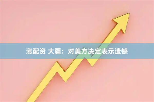 涨配资 大疆：对美方决定表示遗憾